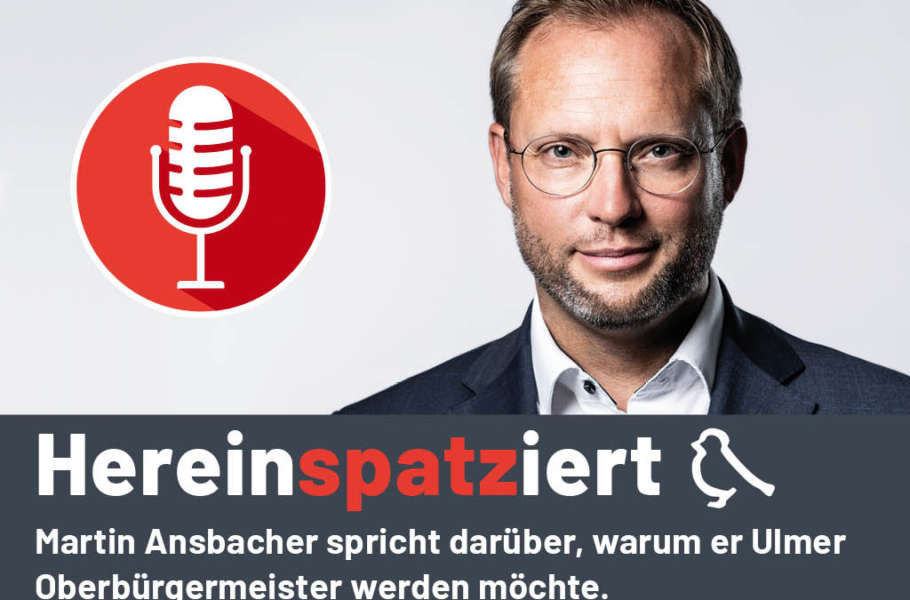 Martin Ansbacher – Ihr Oberbürgermeister für Ulm – Podcast Hereinspaziert